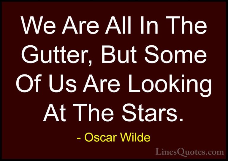 Oscar Wilde Quotes (14) - We Are All In The Gutter, But Some Of U... - QuotesWe Are All In The Gutter, But Some Of Us Are Looking At The Stars.