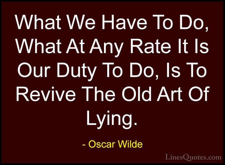 Oscar Wilde Quotes (141) - What We Have To Do, What At Any Rate I... - QuotesWhat We Have To Do, What At Any Rate It Is Our Duty To Do, Is To Revive The Old Art Of Lying.