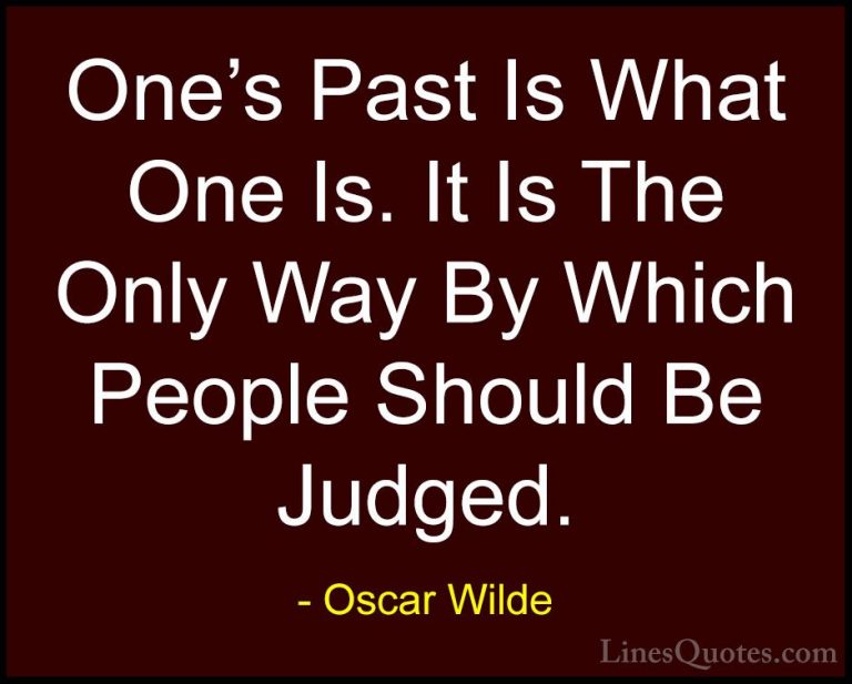 Oscar Wilde Quotes (142) - One's Past Is What One Is. It Is The O... - QuotesOne's Past Is What One Is. It Is The Only Way By Which People Should Be Judged.