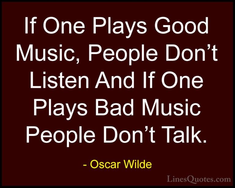 Oscar Wilde Quotes (147) - If One Plays Good Music, People Don't ... - QuotesIf One Plays Good Music, People Don't Listen And If One Plays Bad Music People Don't Talk.