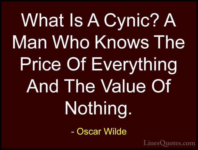 Oscar Wilde Quotes (151) - What Is A Cynic? A Man Who Knows The P... - QuotesWhat Is A Cynic? A Man Who Knows The Price Of Everything And The Value Of Nothing.