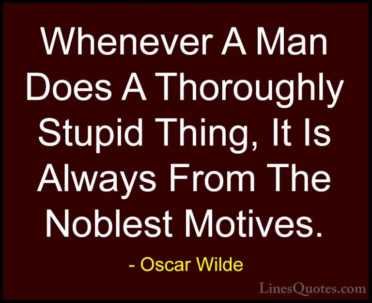 Oscar Wilde Quotes (152) - Whenever A Man Does A Thoroughly Stupi... - QuotesWhenever A Man Does A Thoroughly Stupid Thing, It Is Always From The Noblest Motives.