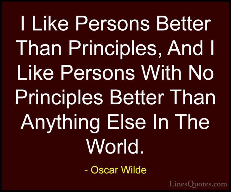 Oscar Wilde Quotes (153) - I Like Persons Better Than Principles,... - QuotesI Like Persons Better Than Principles, And I Like Persons With No Principles Better Than Anything Else In The World.