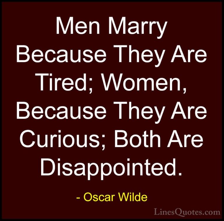 Oscar Wilde Quotes (158) - Men Marry Because They Are Tired; Wome... - QuotesMen Marry Because They Are Tired; Women, Because They Are Curious; Both Are Disappointed.