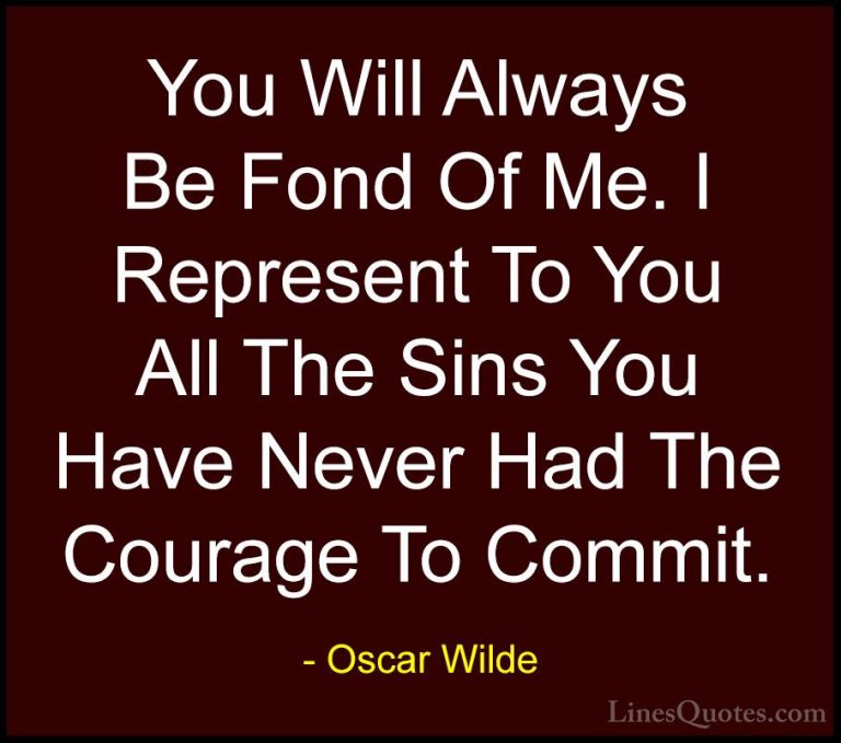 Oscar Wilde Quotes (159) - You Will Always Be Fond Of Me. I Repre... - QuotesYou Will Always Be Fond Of Me. I Represent To You All The Sins You Have Never Had The Courage To Commit.