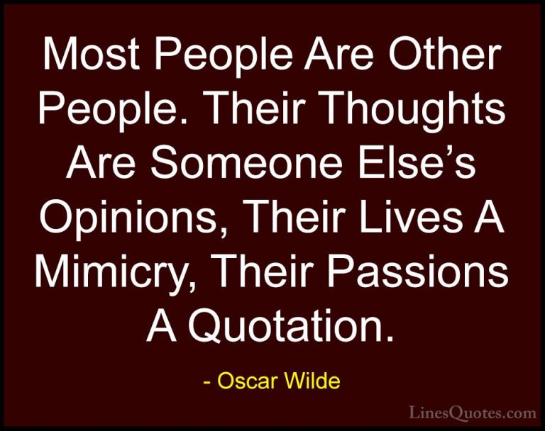 Oscar Wilde Quotes (16) - Most People Are Other People. Their Tho... - QuotesMost People Are Other People. Their Thoughts Are Someone Else's Opinions, Their Lives A Mimicry, Their Passions A Quotation.