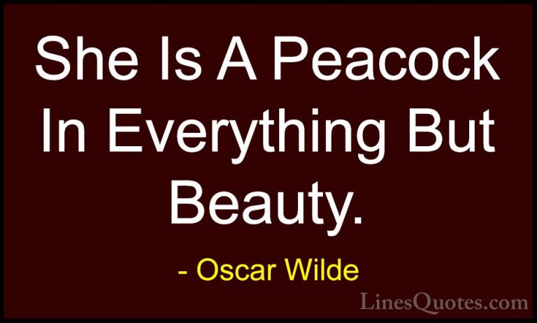 Oscar Wilde Quotes (160) - She Is A Peacock In Everything But Bea... - QuotesShe Is A Peacock In Everything But Beauty.