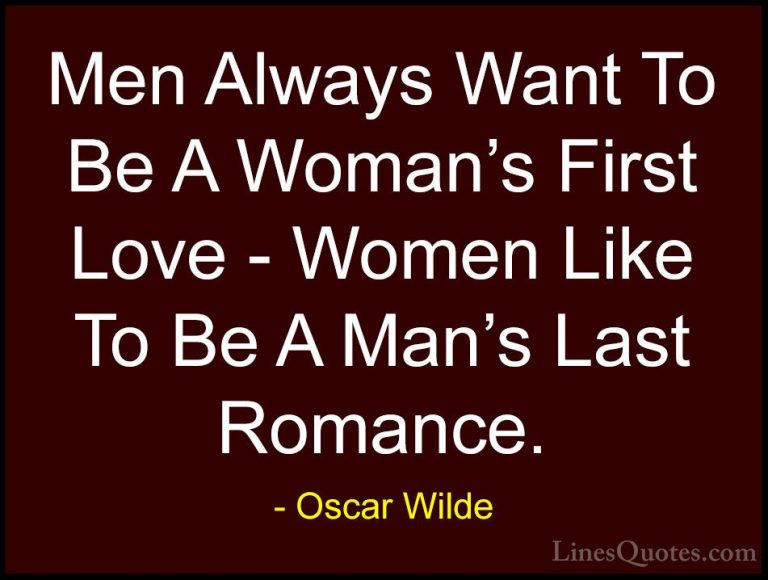 Oscar Wilde Quotes (173) - Men Always Want To Be A Woman's First ... - QuotesMen Always Want To Be A Woman's First Love - Women Like To Be A Man's Last Romance.