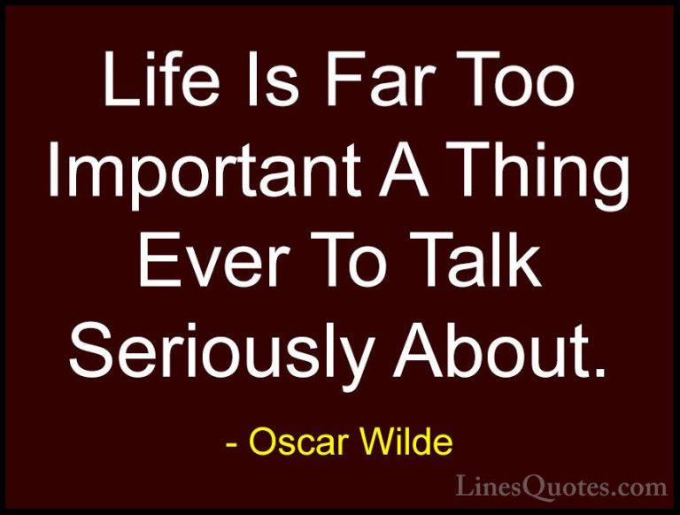 Oscar Wilde Quotes (177) - Life Is Far Too Important A Thing Ever... - QuotesLife Is Far Too Important A Thing Ever To Talk Seriously About.