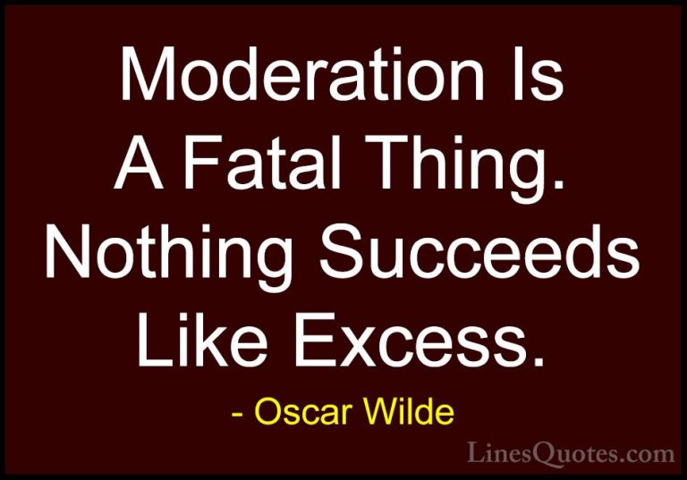 Oscar Wilde Quotes (182) - Moderation Is A Fatal Thing. Nothing S... - QuotesModeration Is A Fatal Thing. Nothing Succeeds Like Excess.