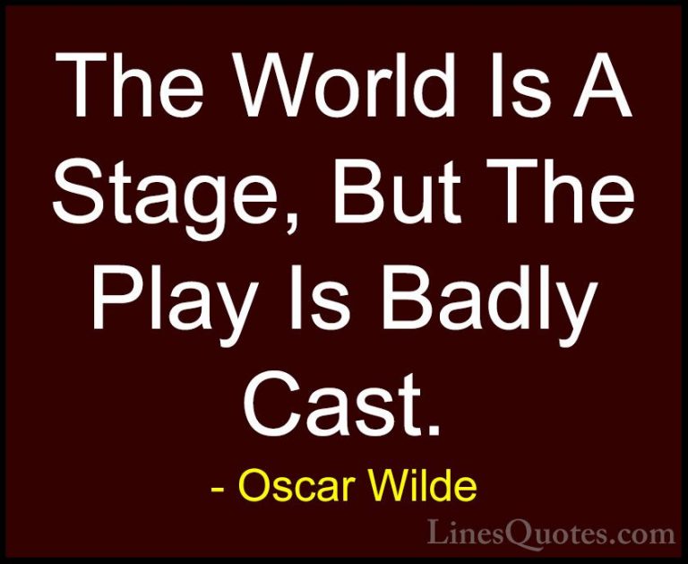 Oscar Wilde Quotes (183) - The World Is A Stage, But The Play Is ... - QuotesThe World Is A Stage, But The Play Is Badly Cast.