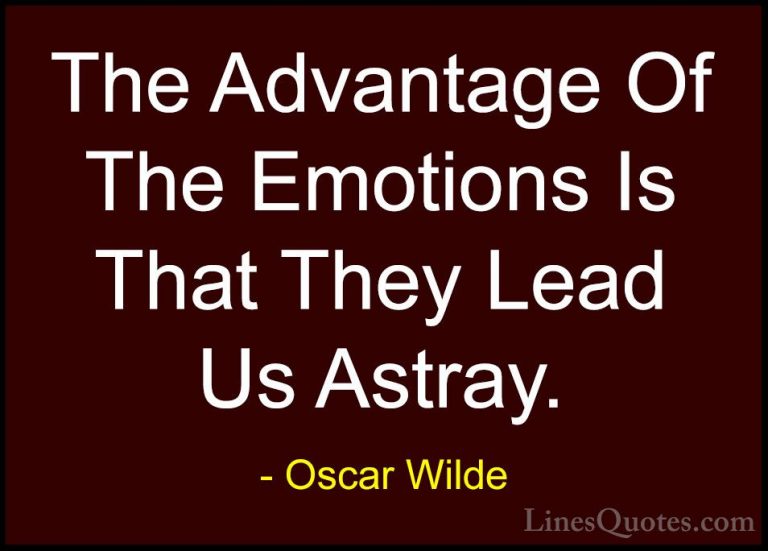 Oscar Wilde Quotes (186) - The Advantage Of The Emotions Is That ... - QuotesThe Advantage Of The Emotions Is That They Lead Us Astray.