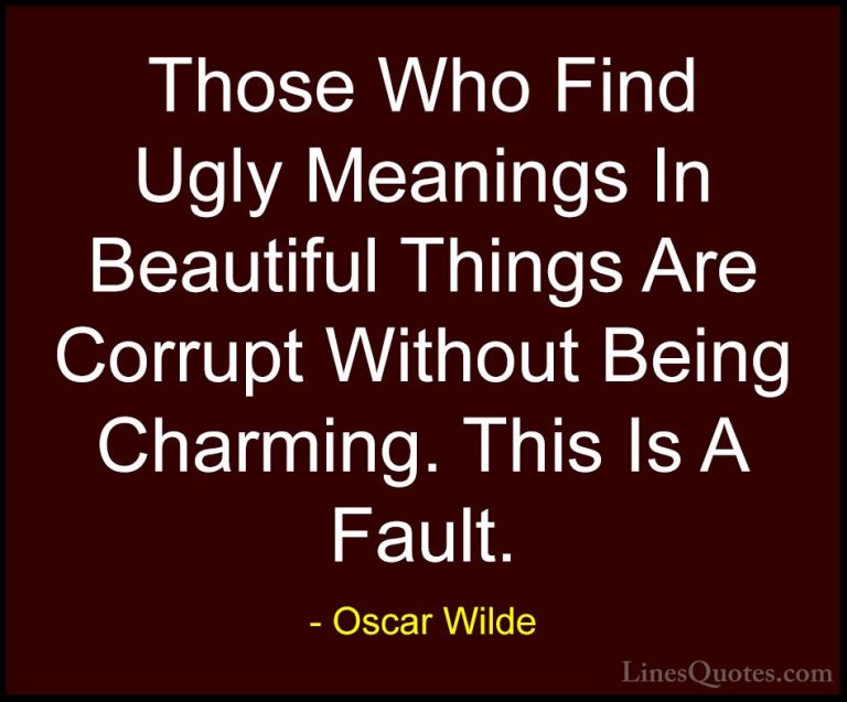 Oscar Wilde Quotes (187) - Those Who Find Ugly Meanings In Beauti... - QuotesThose Who Find Ugly Meanings In Beautiful Things Are Corrupt Without Being Charming. This Is A Fault.