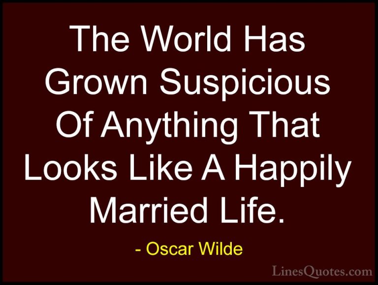 Oscar Wilde Quotes (191) - The World Has Grown Suspicious Of Anyt... - QuotesThe World Has Grown Suspicious Of Anything That Looks Like A Happily Married Life.