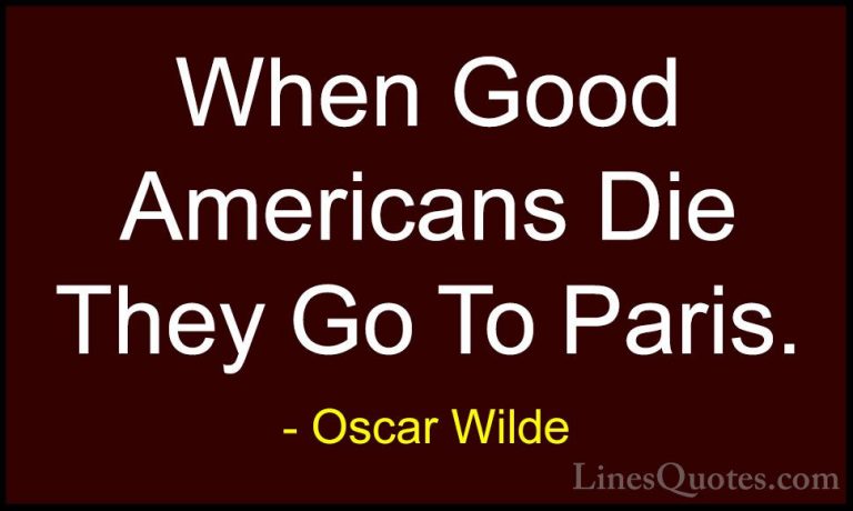 Oscar Wilde Quotes (193) - When Good Americans Die They Go To Par... - QuotesWhen Good Americans Die They Go To Paris.
