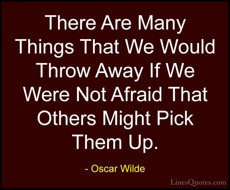 Oscar Wilde Quotes (198) - There Are Many Things That We Would Th... - QuotesThere Are Many Things That We Would Throw Away If We Were Not Afraid That Others Might Pick Them Up.