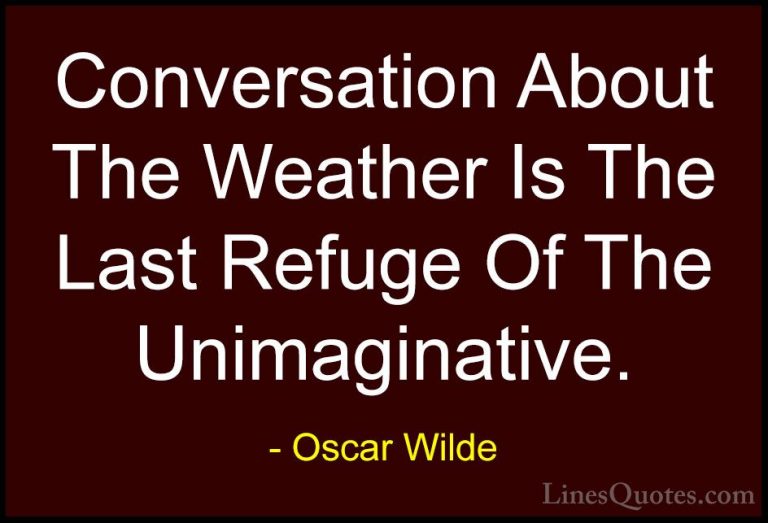 Oscar Wilde Quotes (208) - Conversation About The Weather Is The ... - QuotesConversation About The Weather Is The Last Refuge Of The Unimaginative.