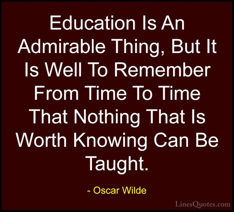 Oscar Wilde Quotes (21) - Education Is An Admirable Thing, But It... - QuotesEducation Is An Admirable Thing, But It Is Well To Remember From Time To Time That Nothing That Is Worth Knowing Can Be Taught.