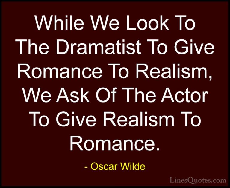 Oscar Wilde Quotes (216) - While We Look To The Dramatist To Give... - QuotesWhile We Look To The Dramatist To Give Romance To Realism, We Ask Of The Actor To Give Realism To Romance.