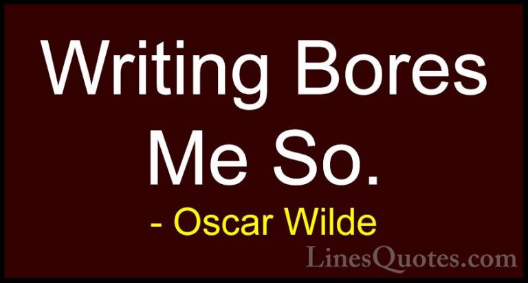 Oscar Wilde Quotes (217) - Writing Bores Me So.... - QuotesWriting Bores Me So.