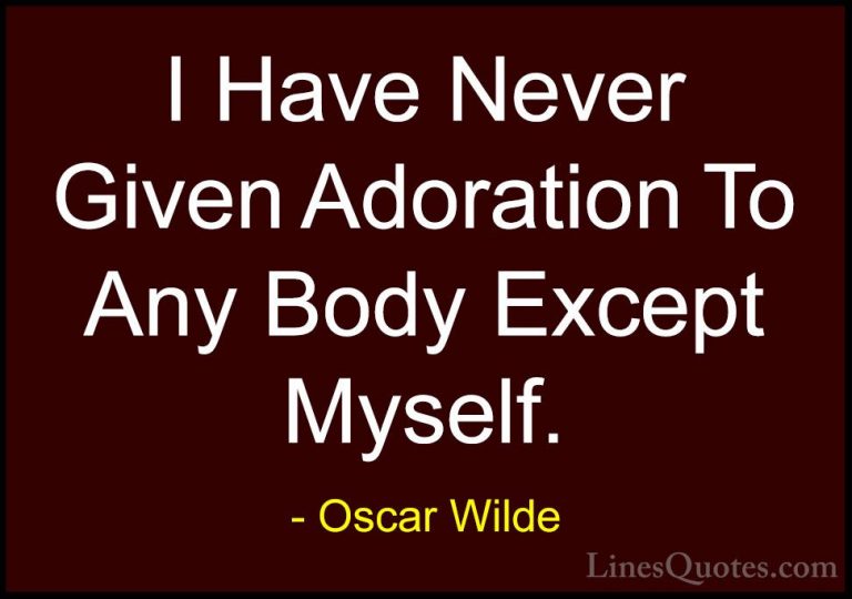 Oscar Wilde Quotes (218) - I Have Never Given Adoration To Any Bo... - QuotesI Have Never Given Adoration To Any Body Except Myself.