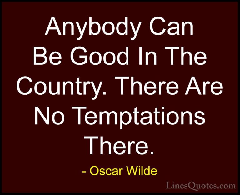 Oscar Wilde Quotes (222) - Anybody Can Be Good In The Country. Th... - QuotesAnybody Can Be Good In The Country. There Are No Temptations There.