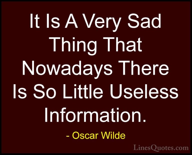 Oscar Wilde Quotes (228) - It Is A Very Sad Thing That Nowadays T... - QuotesIt Is A Very Sad Thing That Nowadays There Is So Little Useless Information.