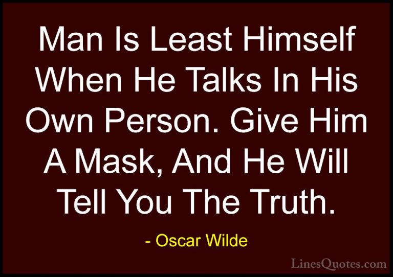 Oscar Wilde Quotes (23) - Man Is Least Himself When He Talks In H... - QuotesMan Is Least Himself When He Talks In His Own Person. Give Him A Mask, And He Will Tell You The Truth.