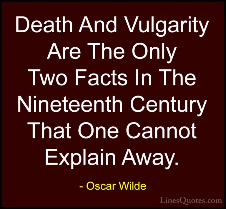 Oscar Wilde Quotes (230) - Death And Vulgarity Are The Only Two F... - QuotesDeath And Vulgarity Are The Only Two Facts In The Nineteenth Century That One Cannot Explain Away.