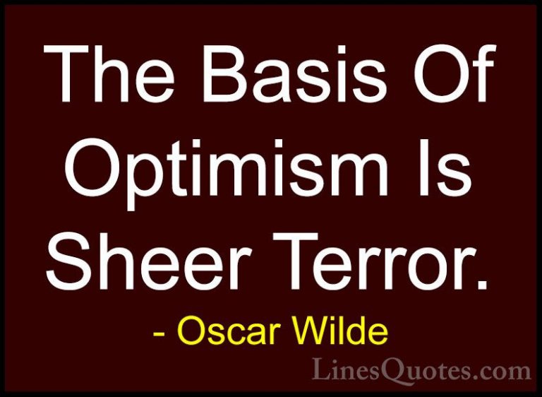 Oscar Wilde Quotes (28) - The Basis Of Optimism Is Sheer Terror.... - QuotesThe Basis Of Optimism Is Sheer Terror.