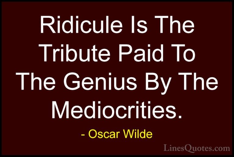 Oscar Wilde Quotes (31) - Ridicule Is The Tribute Paid To The Gen... - QuotesRidicule Is The Tribute Paid To The Genius By The Mediocrities.
