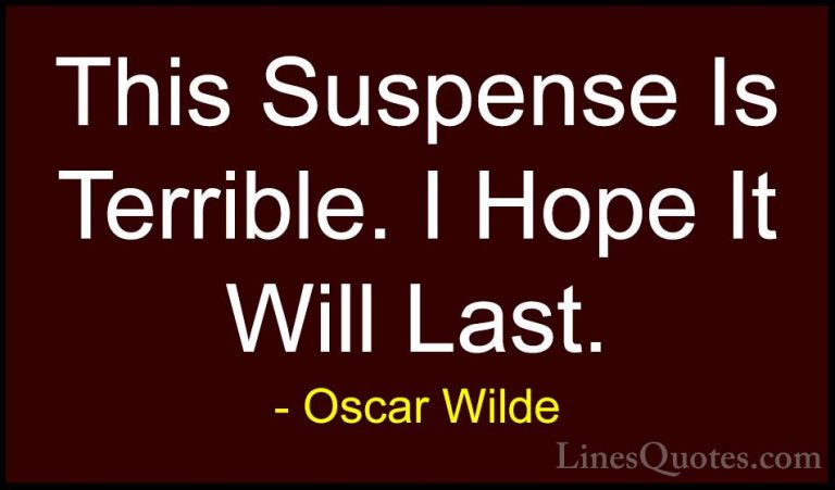 Oscar Wilde Quotes (35) - This Suspense Is Terrible. I Hope It Wi... - QuotesThis Suspense Is Terrible. I Hope It Will Last.
