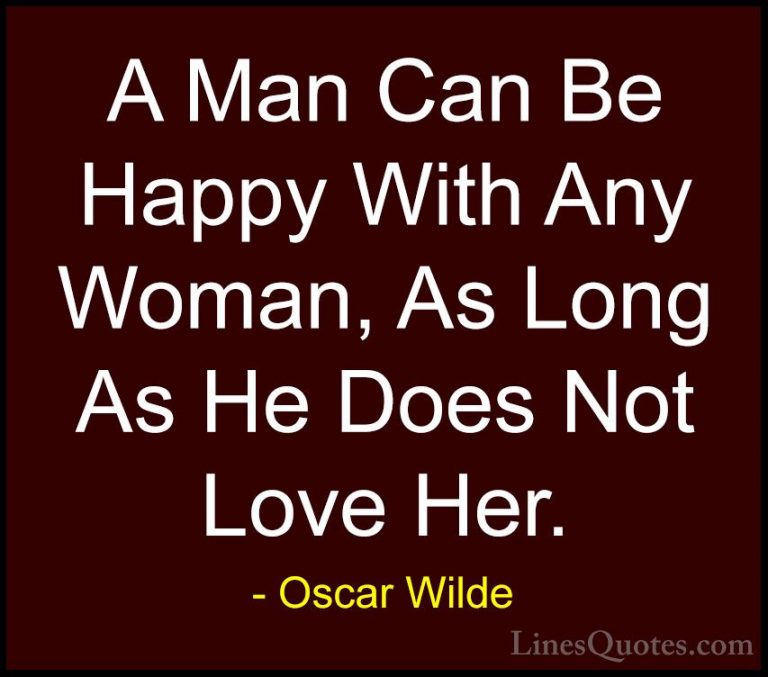 Oscar Wilde Quotes (36) - A Man Can Be Happy With Any Woman, As L... - QuotesA Man Can Be Happy With Any Woman, As Long As He Does Not Love Her.