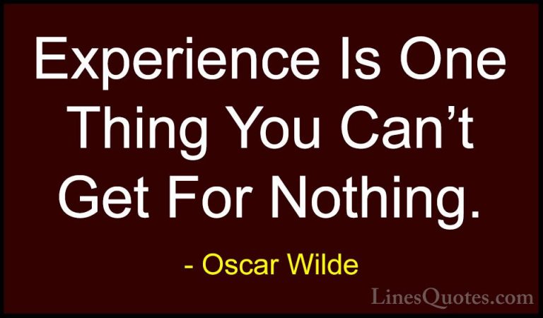 Oscar Wilde Quotes (38) - Experience Is One Thing You Can't Get F... - QuotesExperience Is One Thing You Can't Get For Nothing.