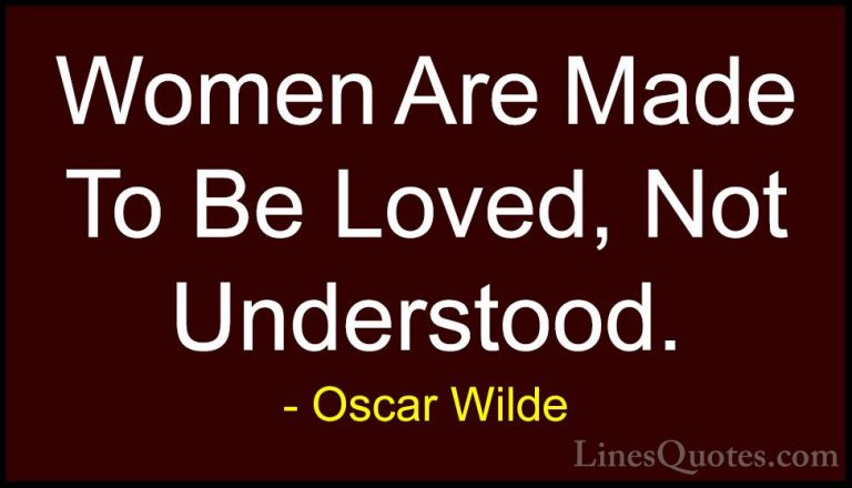 Oscar Wilde Quotes (4) - Women Are Made To Be Loved, Not Understo... - QuotesWomen Are Made To Be Loved, Not Understood.