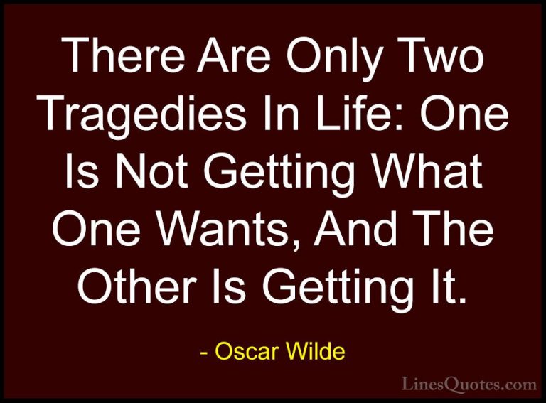 Oscar Wilde Quotes (43) - There Are Only Two Tragedies In Life: O... - QuotesThere Are Only Two Tragedies In Life: One Is Not Getting What One Wants, And The Other Is Getting It.