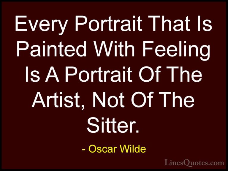 Oscar Wilde Quotes (44) - Every Portrait That Is Painted With Fee... - QuotesEvery Portrait That Is Painted With Feeling Is A Portrait Of The Artist, Not Of The Sitter.