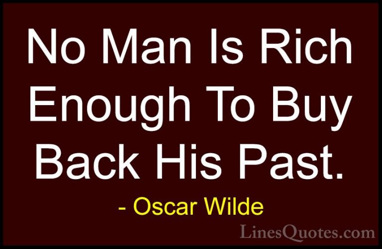 Oscar Wilde Quotes (46) - No Man Is Rich Enough To Buy Back His P... - QuotesNo Man Is Rich Enough To Buy Back His Past.
