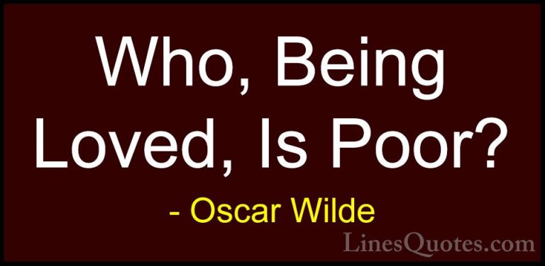 Oscar Wilde Quotes (47) - Who, Being Loved, Is Poor?... - QuotesWho, Being Loved, Is Poor?