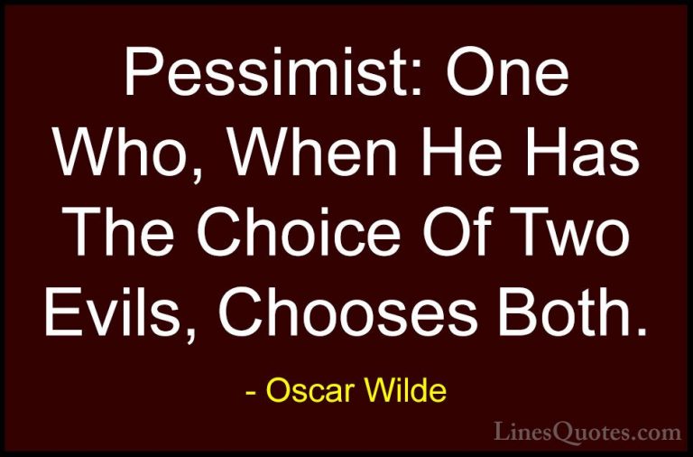Oscar Wilde Quotes (49) - Pessimist: One Who, When He Has The Cho... - QuotesPessimist: One Who, When He Has The Choice Of Two Evils, Chooses Both.