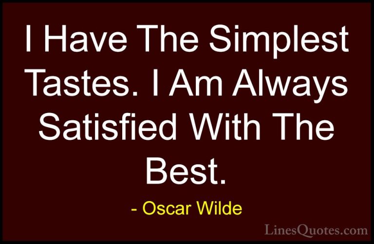 Oscar Wilde Quotes (5) - I Have The Simplest Tastes. I Am Always ... - QuotesI Have The Simplest Tastes. I Am Always Satisfied With The Best.