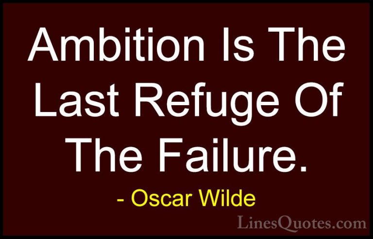 Oscar Wilde Quotes (53) - Ambition Is The Last Refuge Of The Fail... - QuotesAmbition Is The Last Refuge Of The Failure.
