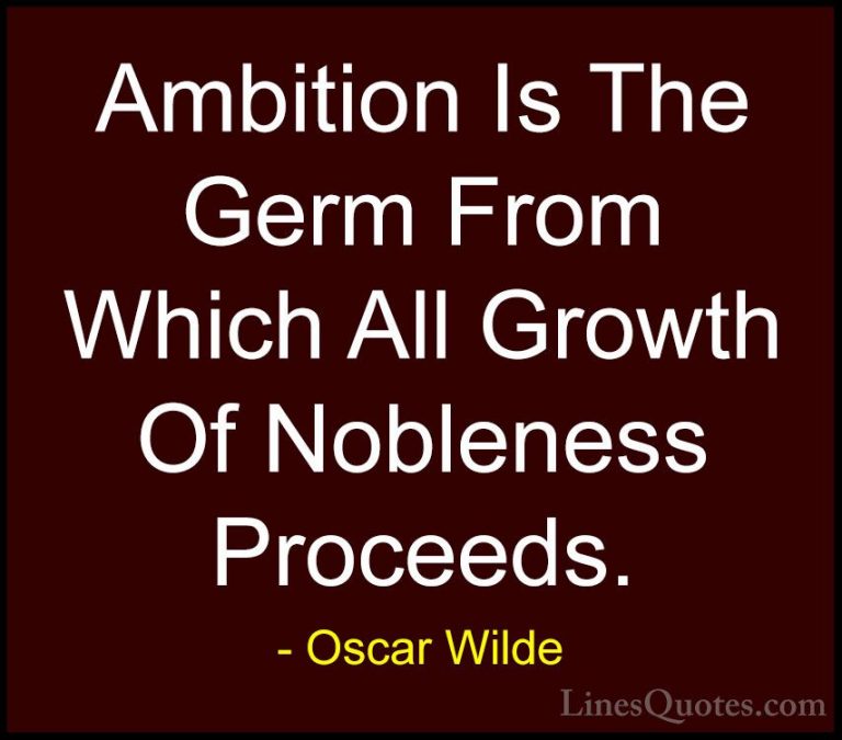 Oscar Wilde Quotes (54) - Ambition Is The Germ From Which All Gro... - QuotesAmbition Is The Germ From Which All Growth Of Nobleness Proceeds.