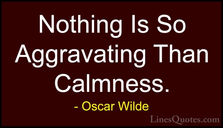 Oscar Wilde Quotes (59) - Nothing Is So Aggravating Than Calmness... - QuotesNothing Is So Aggravating Than Calmness.