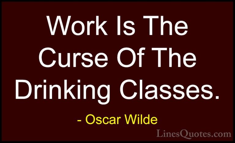 Oscar Wilde Quotes (60) - Work Is The Curse Of The Drinking Class... - QuotesWork Is The Curse Of The Drinking Classes.