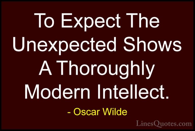 Oscar Wilde Quotes (63) - To Expect The Unexpected Shows A Thorou... - QuotesTo Expect The Unexpected Shows A Thoroughly Modern Intellect.