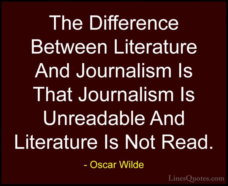 Oscar Wilde Quotes (65) - The Difference Between Literature And J... - QuotesThe Difference Between Literature And Journalism Is That Journalism Is Unreadable And Literature Is Not Read.