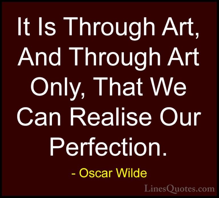 Oscar Wilde Quotes (67) - It Is Through Art, And Through Art Only... - QuotesIt Is Through Art, And Through Art Only, That We Can Realise Our Perfection.