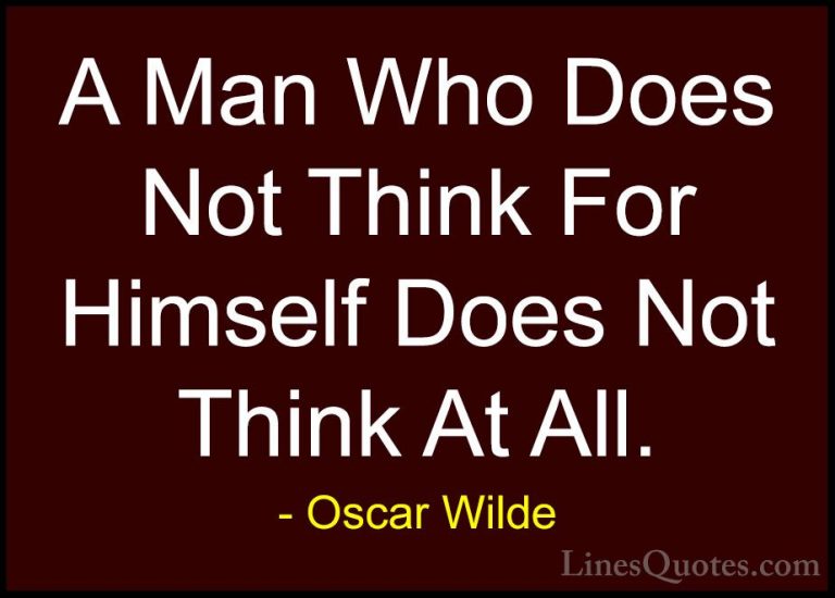 Oscar Wilde Quotes (72) - A Man Who Does Not Think For Himself Do... - QuotesA Man Who Does Not Think For Himself Does Not Think At All.