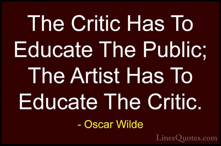 Oscar Wilde Quotes (73) - The Critic Has To Educate The Public; T... - QuotesThe Critic Has To Educate The Public; The Artist Has To Educate The Critic.